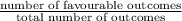 \frac{\text{number of favourable outcomes}}{\text{total number of outcomes}}