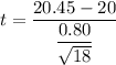 t=\dfrac{20.45-20}{\dfrac{0.80}{\sqrt{18}}}