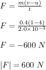 F = \frac{m(v-u)}{t} \\\\F = \frac{0.4(1-4)}{2.0\times 10^{-3}} \\\\F = -600 \ N\\\\|F| = 600 \ N