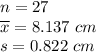 n= 27\\ \overline{x}=8.137\ cm\\ s=0.822\ cm