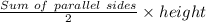 \frac{Sum\ of\ parallel\ sides}{2} \times height