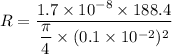 R=\dfrac{1.7\times 10^{-8} \times 188.4}{\dfrac{\pi}{4}\times (0.1\times 10^{-2})^2}