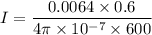 I=\dfrac{0.0064\times 0.6}{4\pi \times 10^{-7}\times 600}