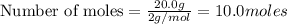 \text{Number of moles}=\frac{20.0g}{2g/mol}=10.0moles