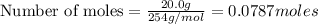 \text{Number of moles}=\frac{20.0g}{254g/mol}=0.0787moles