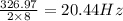 \frac{326.97}{2\times 8}=20.44Hz