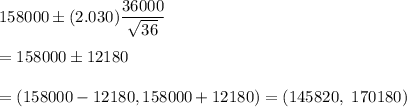 158000\pm (2.030)\dfrac{36000}{\sqrt{36}}\\\\=158000\pm 12180\\\\=(158000-12180,158000+12180) =(145820,\ 170180)