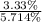 \frac{\textup{3.33}\%}{\textup{5.714}\%}