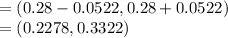 = (0.28-0.0522, 0.28+0.0522)\\= (0.2278, 0.3322)