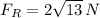 F_R=2\sqrt{13}\,N