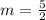 m = \frac{5}{2}