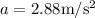 a=2.88 \mathrm{m} / \mathrm{s}^{2}