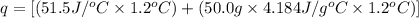 q=[(51.5J/^oC\times 1.2^oC)+(50.0g\times 4.184J/g^oC\times 1.2^oC)]