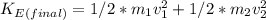 K_{E(final)} = 1/2*m_1v_1^2 + 1/2*m_2v_2^2