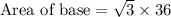 \text{Area of base}=\sqrt{3}\times 36