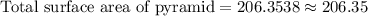 \text{Total surface area of pyramid}=206.3538\approx 206.35