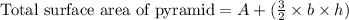 \text{Total surface area of pyramid}=A+(\frac{3}{2}\times b\times h)