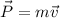 \vec{P}=m\vec{v}