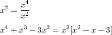 \displaystyle x^2 = \frac{x^4}{x^2} \\ \\ x^4 + x^3 - 3x^2 = x^2[x^2 + x - 3]