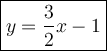 \large\boxed{y=\dfrac{3}{2}x-1}