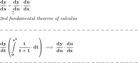 \bf \cfrac{dy}{dx}=\cfrac{dy}{du}\cdot \cfrac{du}{dx}\\&#10;\left. \qquad   \right.\uparrow \\&#10;\textit{2nd fundamental theorem of calculus}\\\\&#10;-----------------------------\\\\&#10;\displaystyle \cfrac{dy}{dt}\left( \int\limits_{0}^{x^2}\ \cfrac{t}{t+1}\cdot dt \right)\implies \cfrac{dy}{du}\cdot \cfrac{du}{dx}\\\\&#10;-----------------------------\\\\