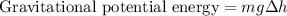 \text {Gravitational potential energy}=m g \Delta h