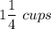 1\dfrac{1}{4}\ cups