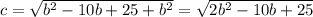 c=\sqrt{b^2-10b+25+b^2}=\sqrt{2b^2-10b+25}
