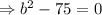 \Rightarrow b^2-75=0