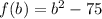 f(b) = b^2-75