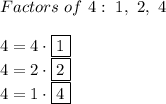 Factors\ of\ 4:\ 1,\ 2,\ 4\\\\4=4\cdot\boxed{1}\\4=2\cdot\boxed2\\4=1\cdot\boxed4