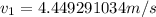 v_{1} =4.449291034m/s