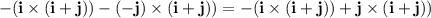 -(\mathbf i\times(\mathbf i+\mathbf j))-(-\mathbf j)\times(\mathbf i+\mathbf j))=-(\mathbf i\times(\mathbf i+\mathbf j))+\mathbf j\times(\mathbf i+\mathbf j))
