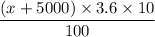 \dfrac{\textrm( x + 5000) \times \textrm 3.6\times \textrm 10}{100}