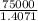 \frac{75000}{1.4071}