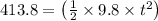 413.8=\left(\frac{1}{2} \times 9.8 \times t^{2}\right)