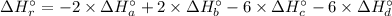 \Delta H^{\circ }_{r}= -2\times \Delta H^{\circ }_{a} + 2\times \Delta H^{\circ }_{b} - 6 \times \Delta H_{c }^{\circ } - 6 \times \Delta H_{d }^{\circ }