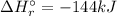 \Delta H^{\circ }_{r}= -144 kJ