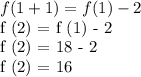 f (1 + 1) = f (1) - 2&#10;&#10;f (2) = f (1) - 2&#10;&#10;f (2) = 18 - 2&#10;&#10;f (2) = 16