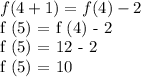 f (4 + 1) = f (4) - 2&#10;&#10;f (5) = f (4) - 2&#10;&#10;f (5) = 12 - 2&#10;&#10;f (5) = 10