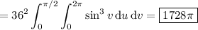 =\displaystyle36^2\int_0^{\pi/2}\int_0^{2\pi}\sin^3v\,\mathrm du\,\mathrm dv=\boxed{1728\pi}