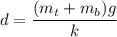 d=\dfrac{(m_{t}+m_{b})g}{k}