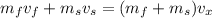 m_{f}v_{f}+m_{s}v_{s}= (m_{f}+m_{s})v_{x}