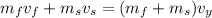 m_{f}v_{f}+m_{s}v_{s}= (m_{f}+m_{s})v_{y}