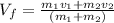 V_f = \frac{m_1v_1+m_2v_2}{(m_1+m_2)}