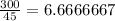 \frac{300}{45} = 6.6666667