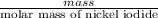 \frac{mass}{\text{molar mass of nickel iodide}}