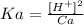 Ka=\frac{[H^{+}]^{2} }{Ca}