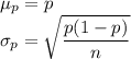 \mu_p=p \\ \sigma_p=\sqrt{\dfrac{p(1-p)}{n}