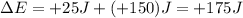 \Delta E=+25J+(+150)J=+175J